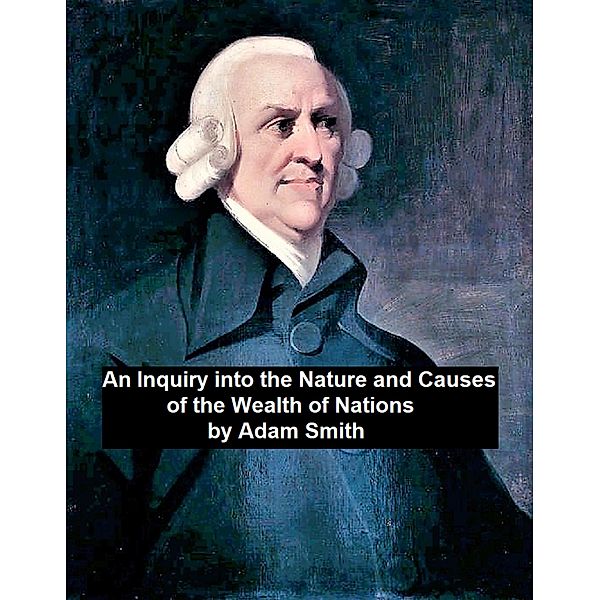 An Inquiry into the Nature and Causes of the Wealth of Nations, Adam Smith