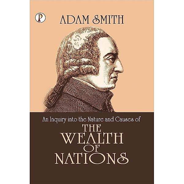 An Inquiry into the Nature and Causes of the Wealth of Nations, Adam Smith