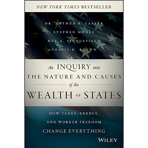An Inquiry into the Nature and Causes of the Wealth of States, Arthur B. Laffer, Stephen Moore, Rex A. Sinquefield, Travis H. Brown
