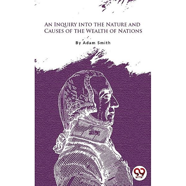 An Inquiry Into The Nature And Causes Of The Wealth Of Nations, Adam Smith