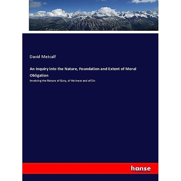 An Inquiry into the Nature, Foundation and Extent of Moral Obligation, David Metcalf