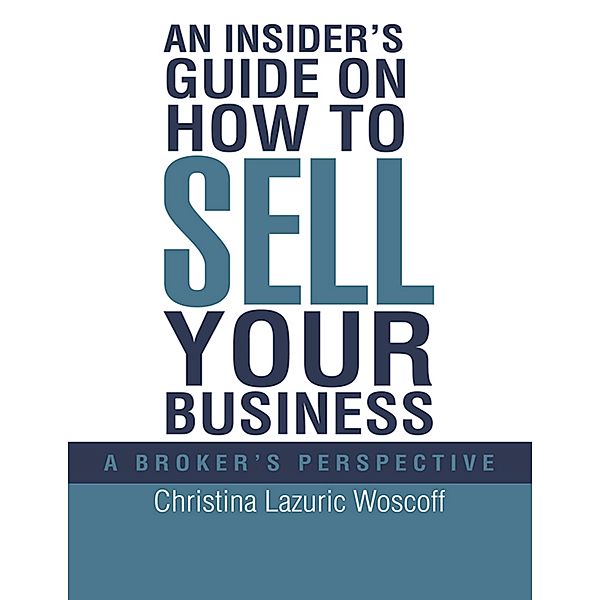 An Insider's Guide On How to Sell Your Business: A Broker's Perspective, Christina Lazuric Woscoff