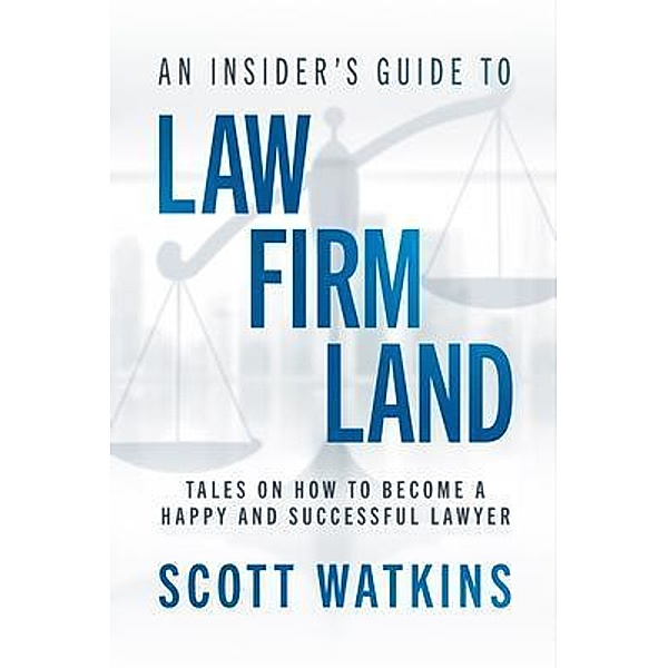 An Insider's Guide to Law Firm Land, Scott Watkins