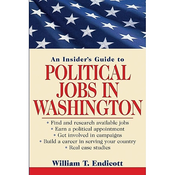 An Insider's Guide to Political Jobs in Washington, William T. Endicott
