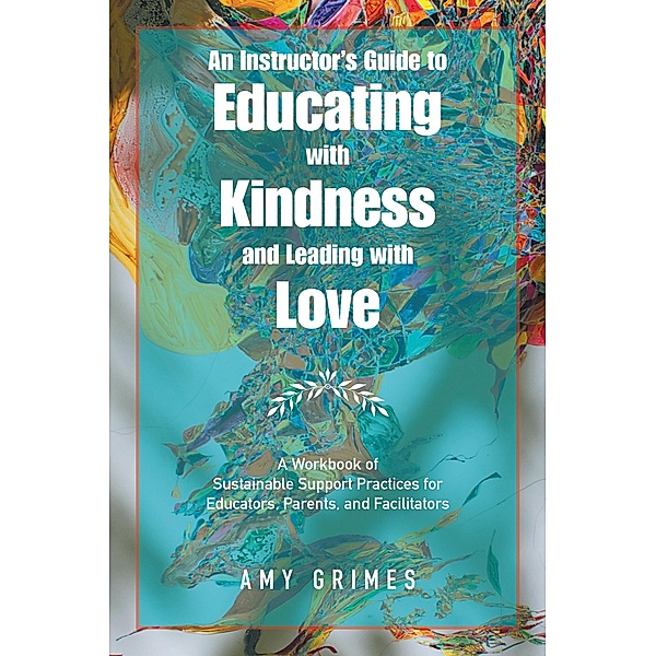 An Instructor's Guide to Educating with Kindness and Leading with Love, Amy Grimes