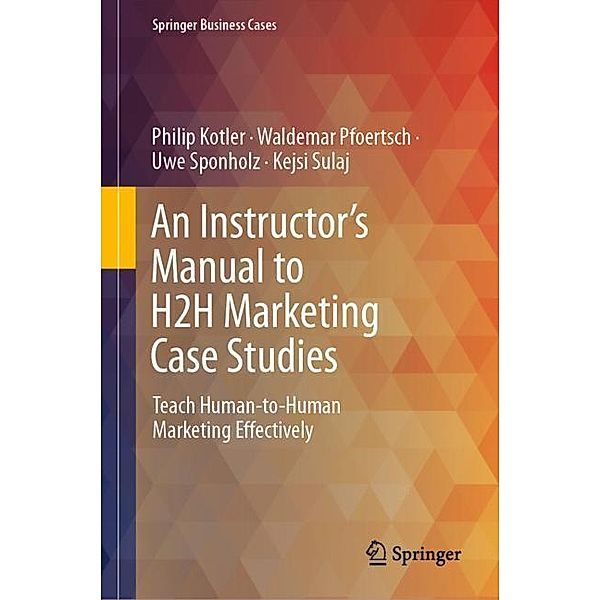 An Instructor's Manual to H2H Marketing Case Studies, Philip Kotler, Waldemar Pfoertsch, Uwe Sponholz, Kejsi Sulaj