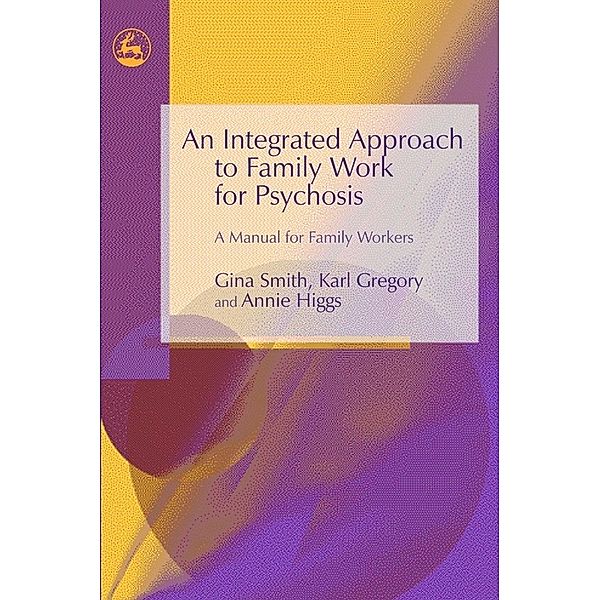 An Integrated Approach to Family Work for Psychosis, Gina Smith, Annie Higgs, Karl Gregory