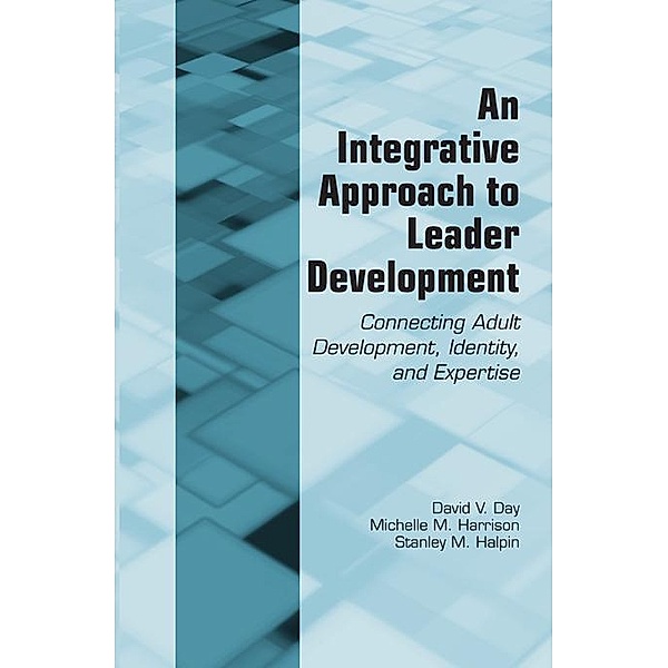 An Integrative Approach to Leader Development, David V. Day, Michelle M. Harrison, Stanley M. Halpin