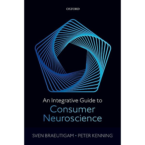 An Integrative Guide to Consumer Neuroscience, Sven Braeutigam, Peter Kenning