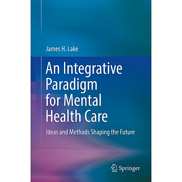 An Integrative Paradigm for Mental Health Care, James H. Lake