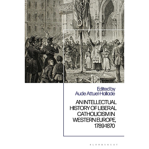 An Intellectual History of Liberal Catholicism in Western Europe, 1789-1870