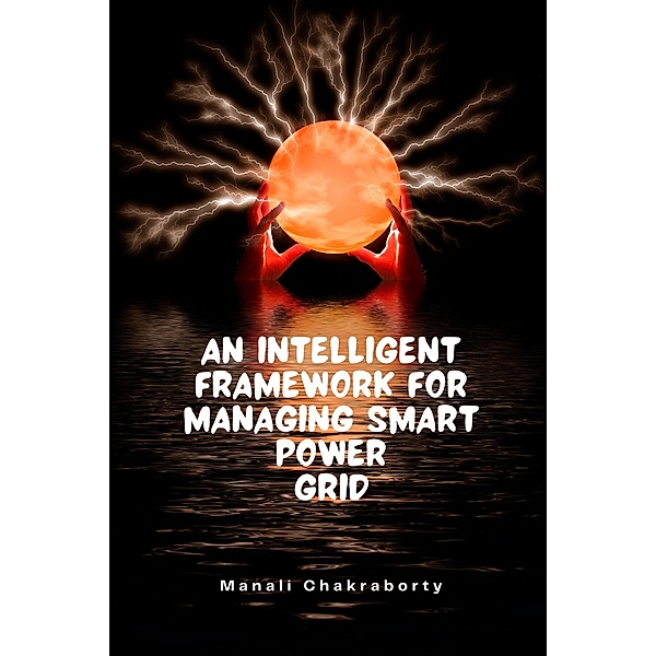 An Intelligent Framework for Smart Power Grid (Manali Chakraborty, #218) / Manali Chakraborty, Manali Chakraborty