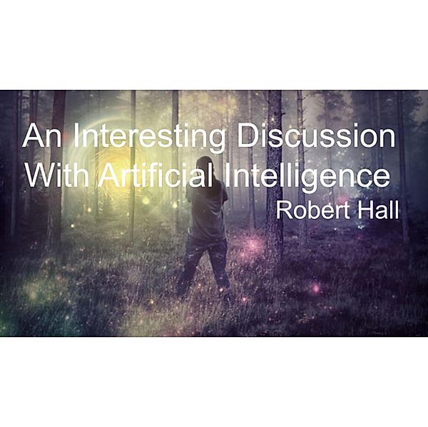 An Interesting Discussion With Artificial Intelligence, Robert Hall