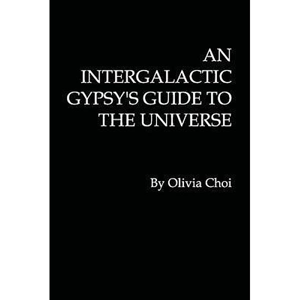 An Intergalactic Gypsy's Guide to the Universe / Olivia Choi, Olivia Choi