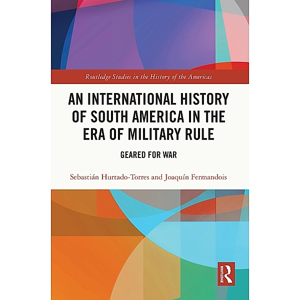 An International History of South America in the Era of Military Rule, Sebastián Hurtado-Torres, Joaquín Fermandois