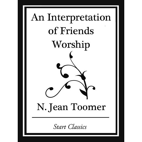 An Interpretation of Friends Worship (Start Classics), Jean Toomer