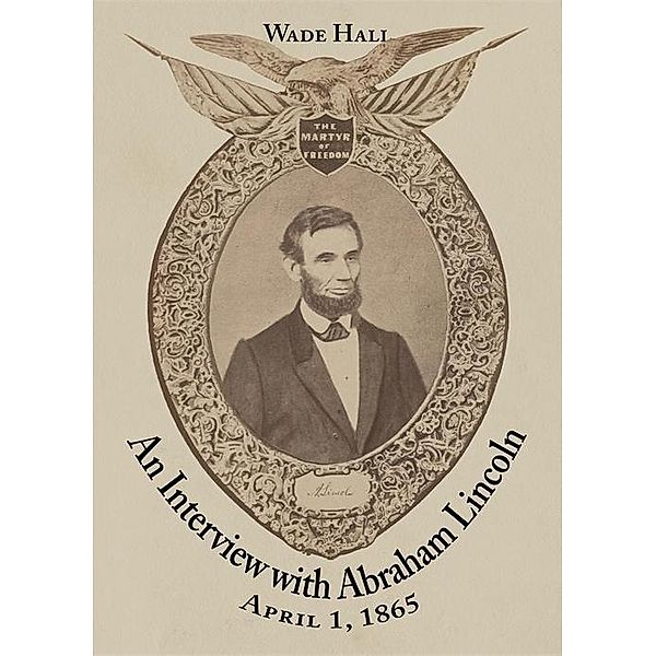 An Interview with Abraham Lincoln, Wade Hall