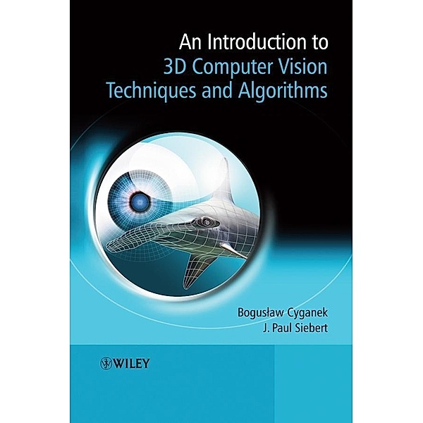 An Introduction to 3D Computer Vision Techniques and Algorithms, Boguslaw Cyganek, J. Paul Siebert