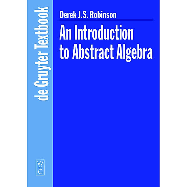 An Introduction to Abstract Algebra / De Gruyter Textbook, Derek J. S. Robinson