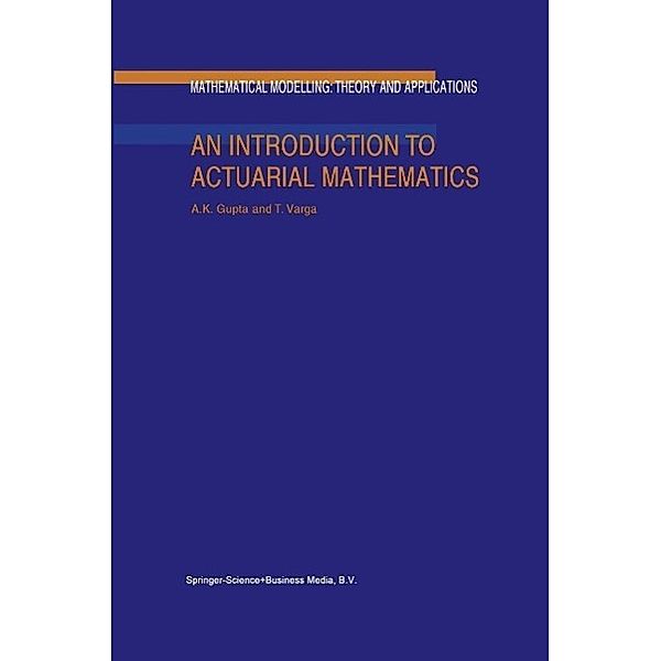 An Introduction to Actuarial Mathematics / Mathematical Modelling: Theory and Applications Bd.14, Arjun K. Gupta, Tamas Varga