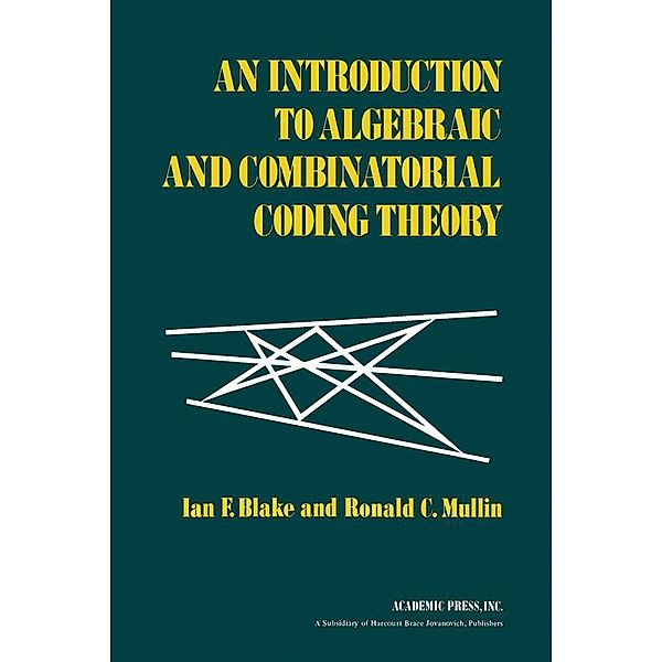 An Introduction to Algebraic and Combinatorial Coding Theory, Ian F. Blake, Ronald C. Mullin