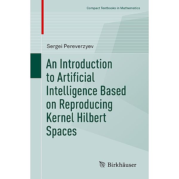 An Introduction to Artificial Intelligence Based on Reproducing Kernel Hilbert Spaces / Compact Textbooks in Mathematics, Sergei Pereverzyev