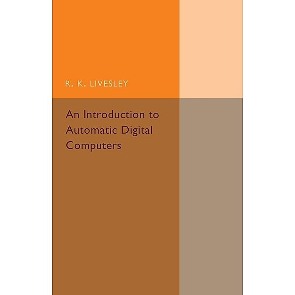 An Introduction to Automatic Digital Computers, R. K. Livesley