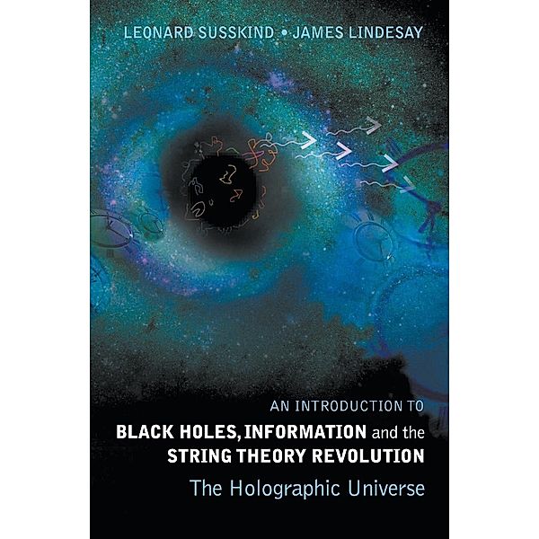 An Introduction to Black Holes, Information and The String Theory Revolution, Leonard Susskind, James Lindesay