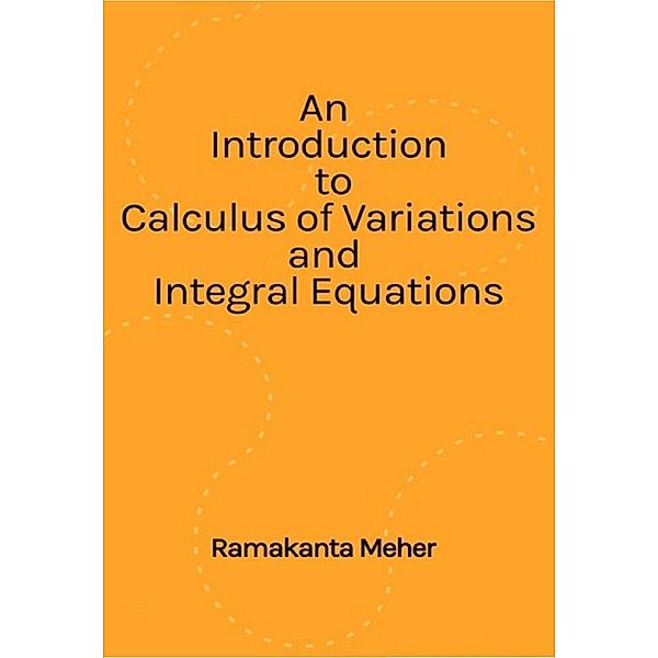 An Introduction to Calculus of variations and Integral Equations, Ramakanta Meher