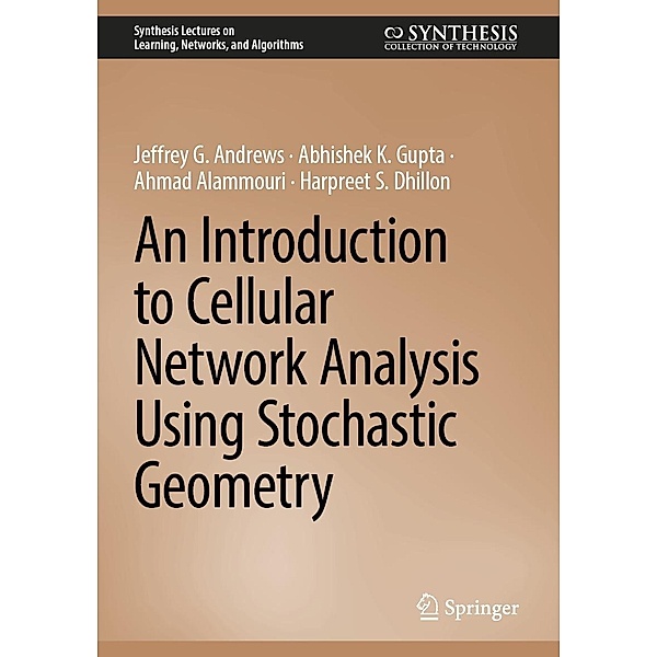 An Introduction to Cellular Network Analysis Using Stochastic Geometry / Synthesis Lectures on Learning, Networks, and Algorithms, Jeffrey G. Andrews, Abhishek K. Gupta, Ahmad Alammouri, Harpreet S. Dhillon