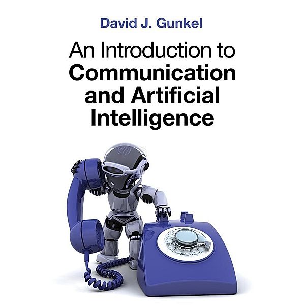 An Introduction to Communication and Artificial Intelligence, David J. Gunkel
