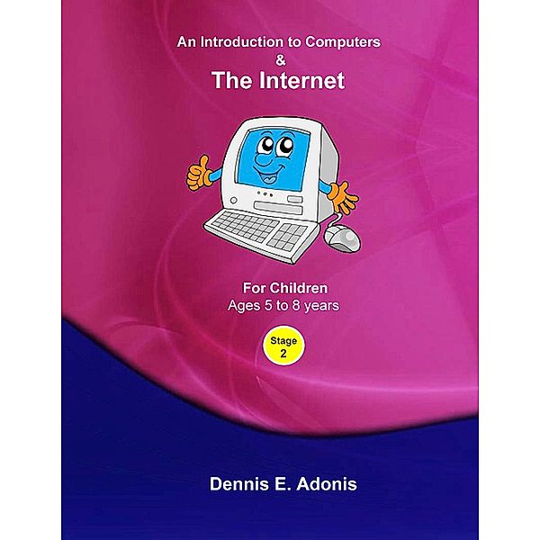 An Introduction to Computers and the Internet - for Children ages 5 to 8 (Children's Computer Training, #2) / Children's Computer Training, Dennis E. Adonis