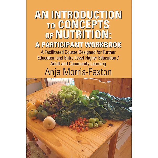 An Introduction to Concepts of Nutrition: a Participant Workbook, Anja Morris-Paxton