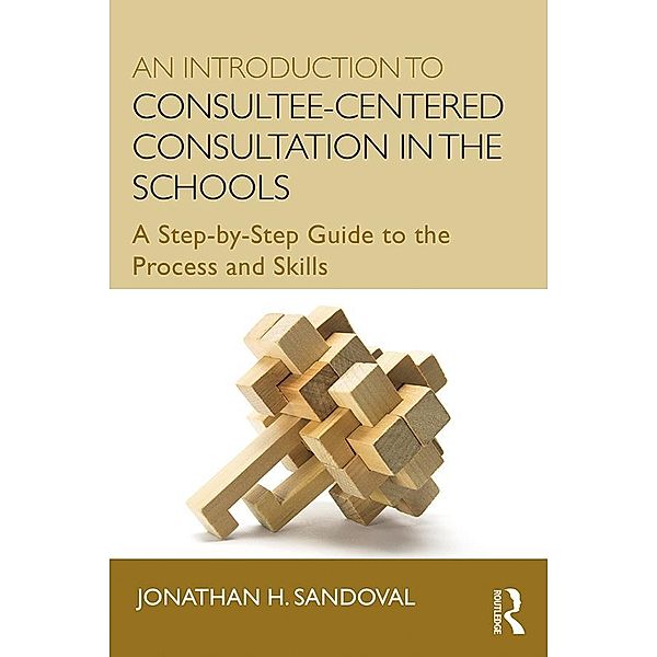 An Introduction to Consultee-Centered Consultation in the Schools, Jonathan H. Sandoval