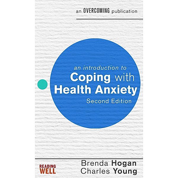 An Introduction to Coping with Health Anxiety, 2nd edition / An Introduction to Coping series, Brenda Hogan, Charles Young