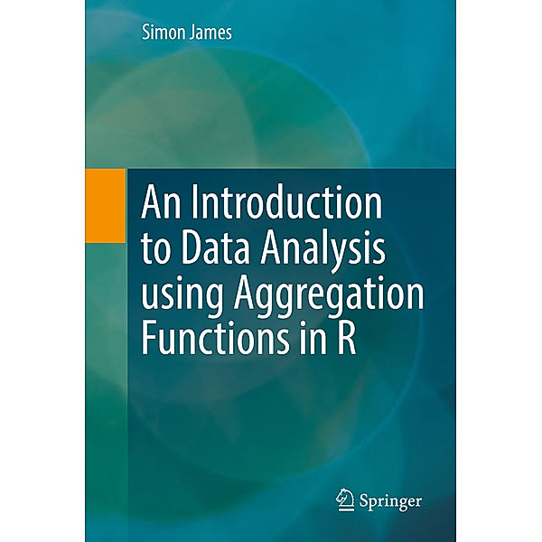 An Introduction to Data Analysis using Aggregation Functions in R, Simon James