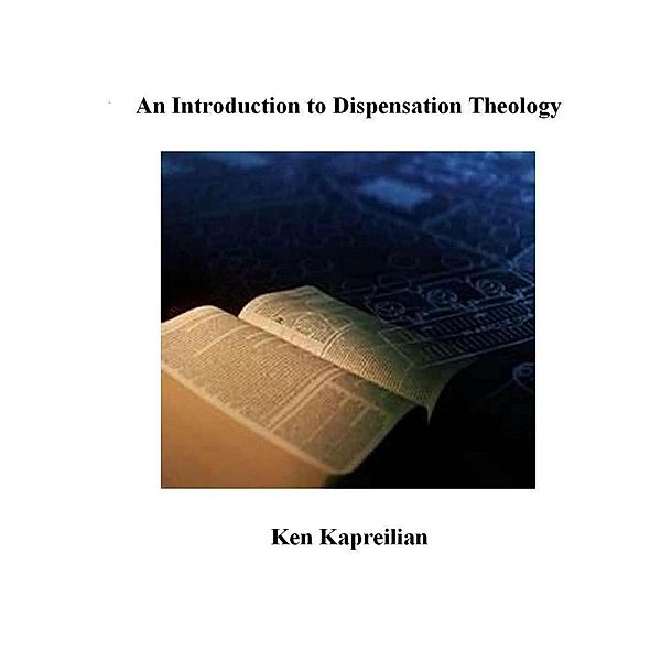 An Introduction to Dispensation Theology, Ken Kapreilian