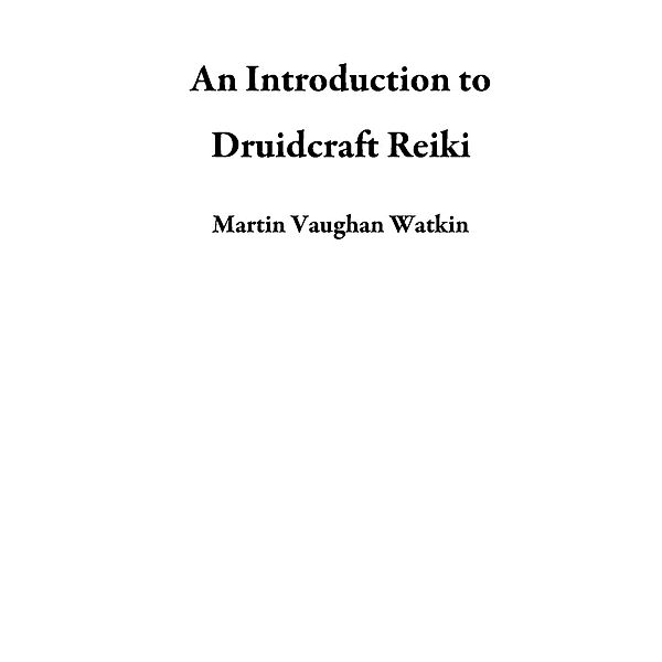 An Introduction to Druidcraft Reiki, Martin Vaughan Watkin