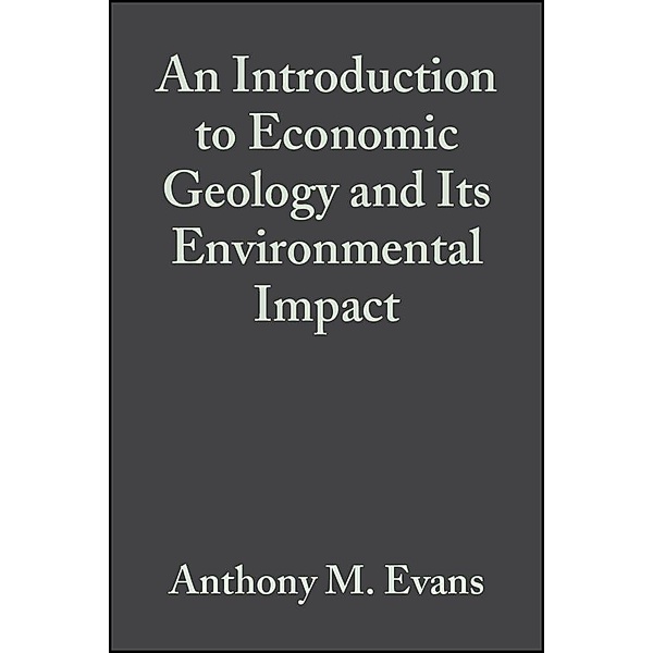 An Introduction to Economic Geology and Its Environmental Impact, Anthony M. Evans