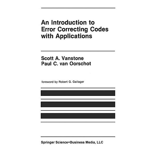An Introduction to Error Correcting Codes with Applications / The Springer International Series in Engineering and Computer Science Bd.71, Scott A. Vanstone, Paul C. van Oorschot