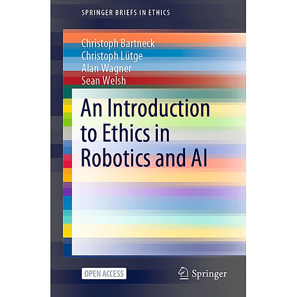 An Introduction to Ethics in Robotics and AI, Christoph Bartneck, Christoph Lütge, Alan Wagner, Sean Welsh