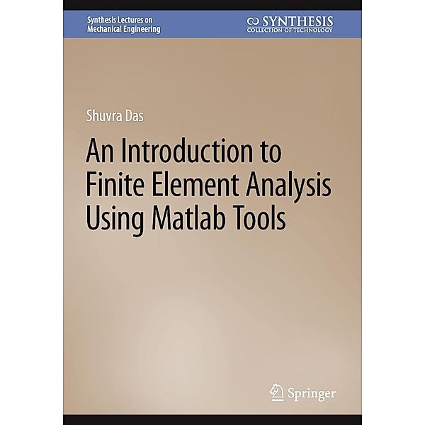 An Introduction to Finite Element Analysis Using Matlab Tools / Synthesis Lectures on Mechanical Engineering, Shuvra Das