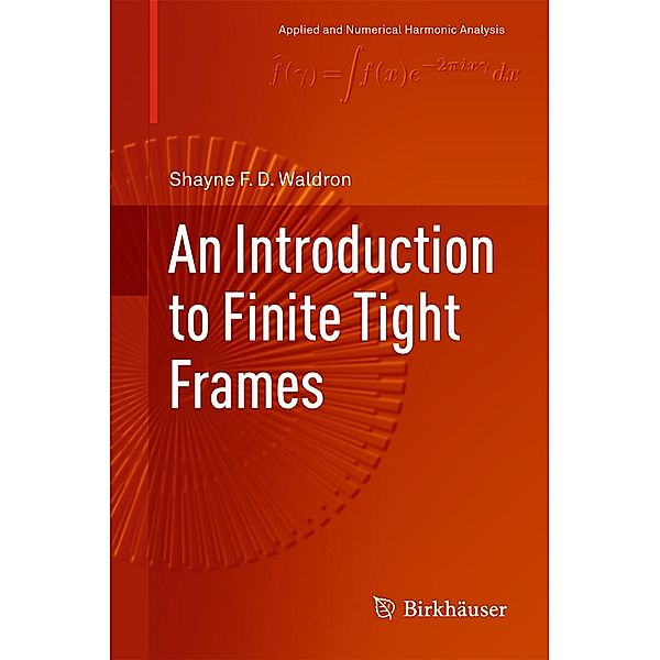 An Introduction to Finite Tight Frames / Applied and Numerical Harmonic Analysis, Shayne F. D. Waldron