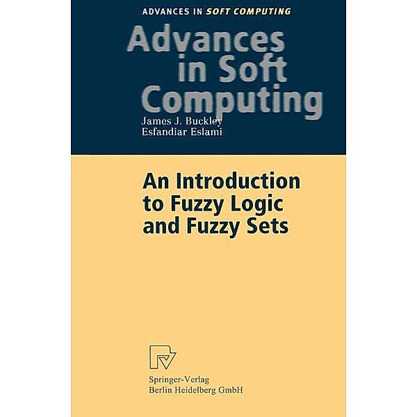 An Introduction to Fuzzy Logic and Fuzzy Sets, James J. Buckley, Esfandiar Eslami