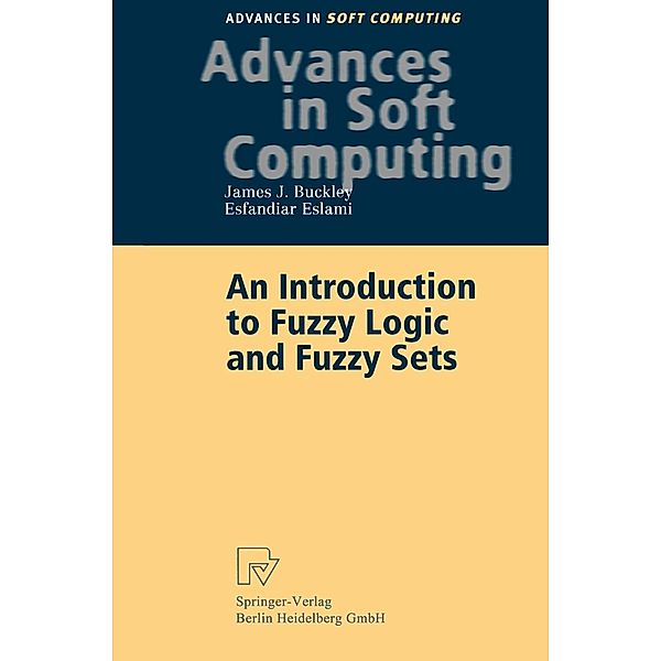 An Introduction to Fuzzy Logic and Fuzzy Sets / Advances in Intelligent and Soft Computing Bd.13, James J. Buckley, Esfandiar Eslami