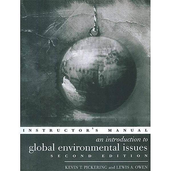 An Introduction to Global Environmental Issues Instructors Manual, Lewis A. Owen, Kevin T Pickering, Kevin T. Pickering