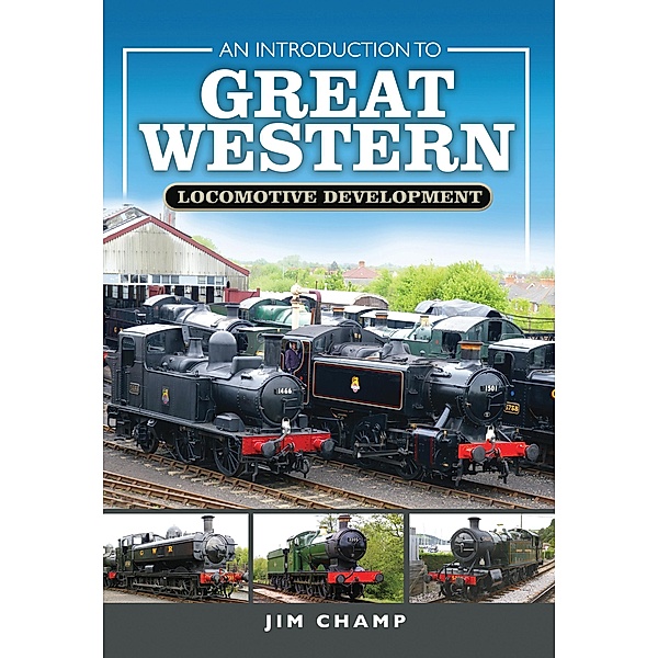 An Introduction to Great Western Locomotive Development, Jim Champ