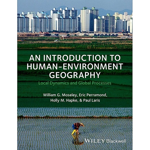 An Introduction to Human-Environment Geography, William G. Moseley, Eric Perramond, Holly M. Hapke, Paul Laris