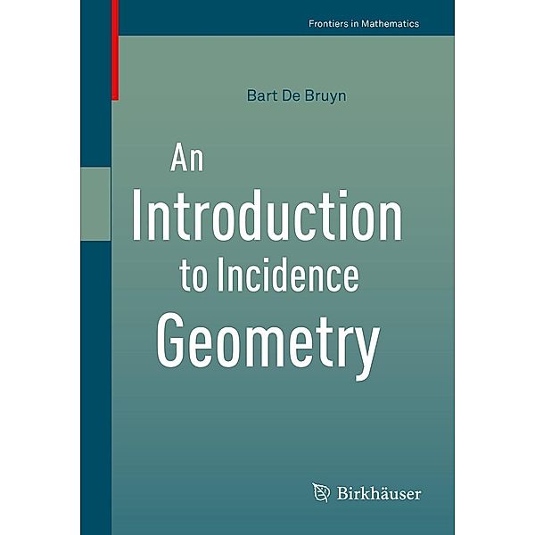 An Introduction to Incidence Geometry / Frontiers in Mathematics, Bart de Bruyn