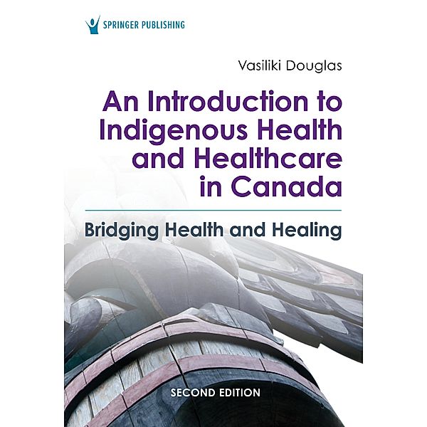 An Introduction to Indigenous Health and Healthcare in Canada, Vasiliki Douglas